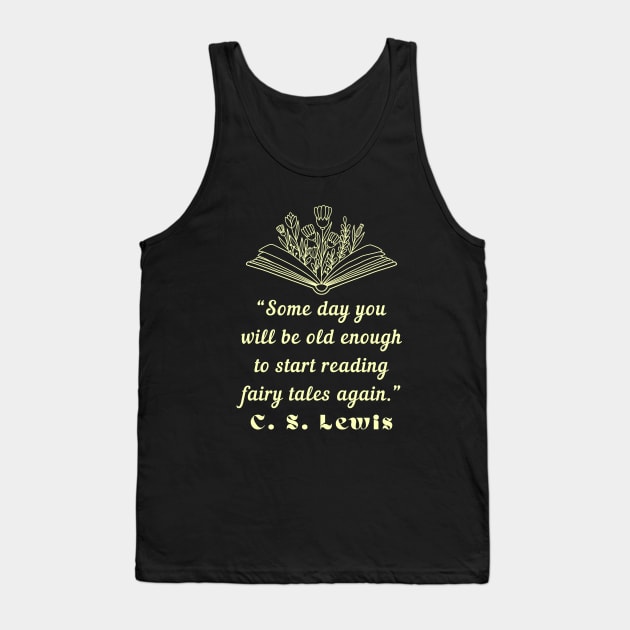 C. S. Lewis inspirational quote: Some day you will be old enough to start reading fairy tales again. Tank Top by artbleed
